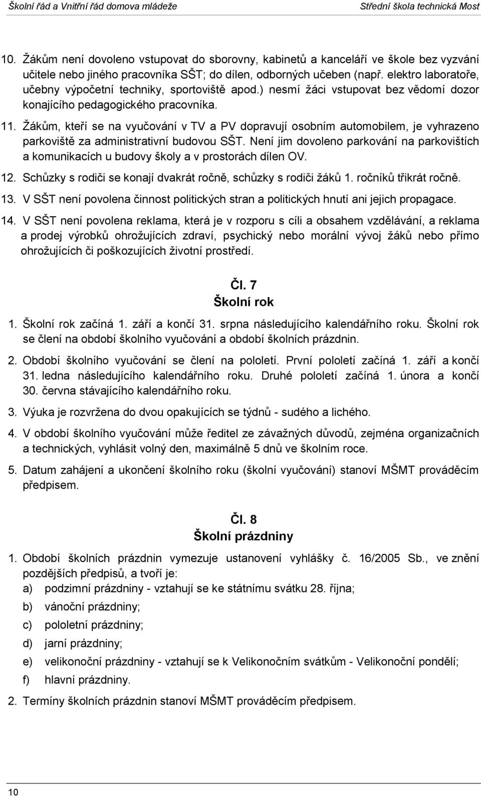 elektro laboratoře, učebny výpočetní techniky, sportoviště apod.) nesmí žáci vstupovat bez vědomí dozor konajícího pedagogického pracovníka. 11.