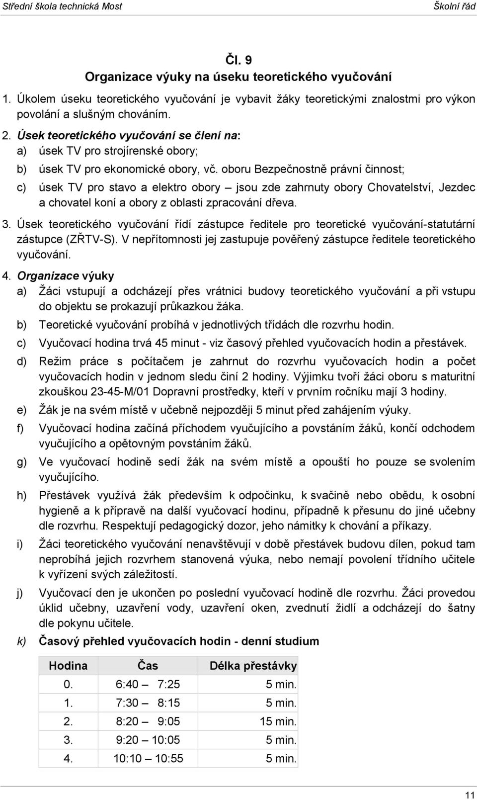 Úsek teoretického vyučování se člení na: a) úsek TV pro strojírenské obory; b) úsek TV pro ekonomické obory, vč.