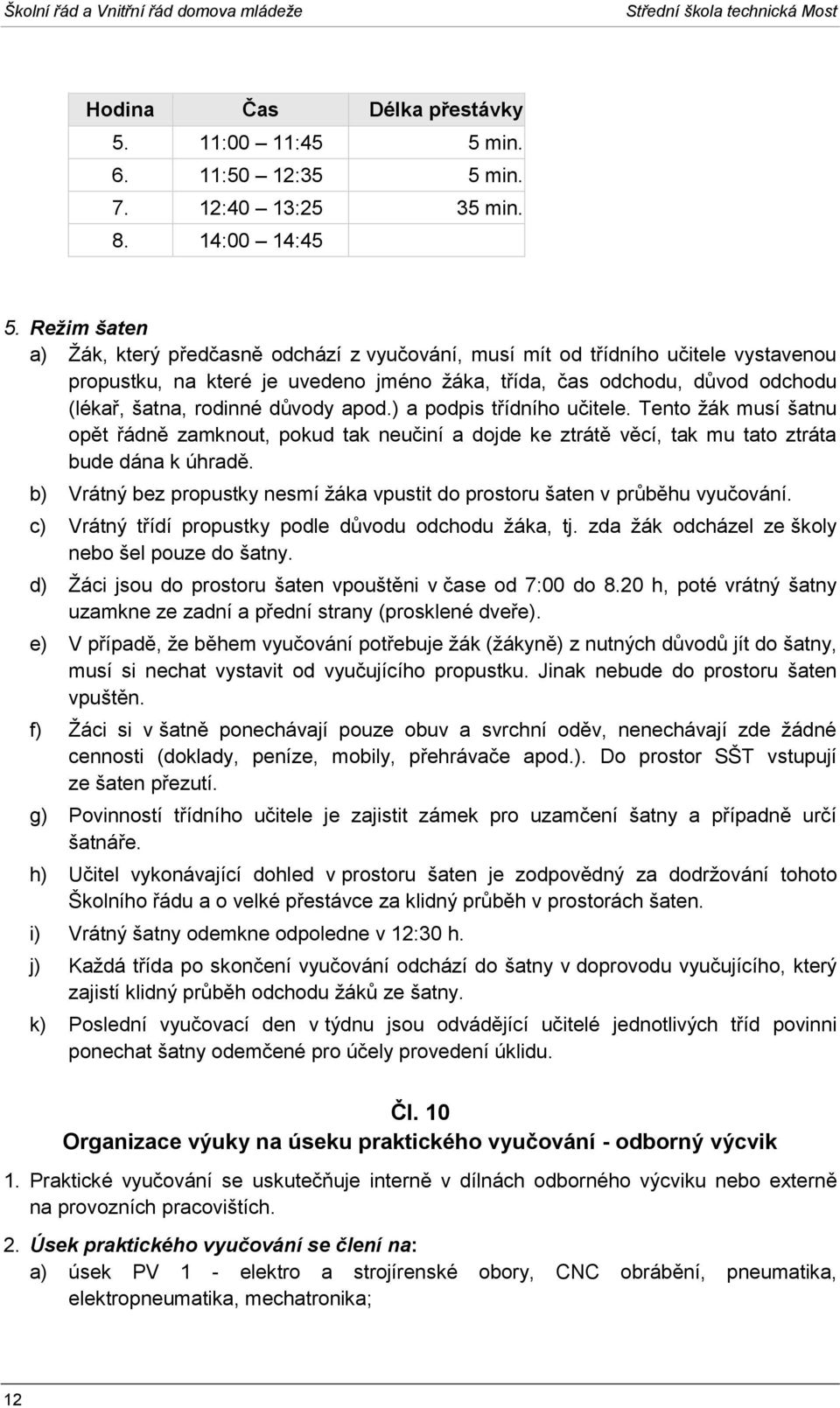 důvody apod.) a podpis třídního učitele. Tento žák musí šatnu opět řádně zamknout, pokud tak neučiní a dojde ke ztrátě věcí, tak mu tato ztráta bude dána k úhradě.