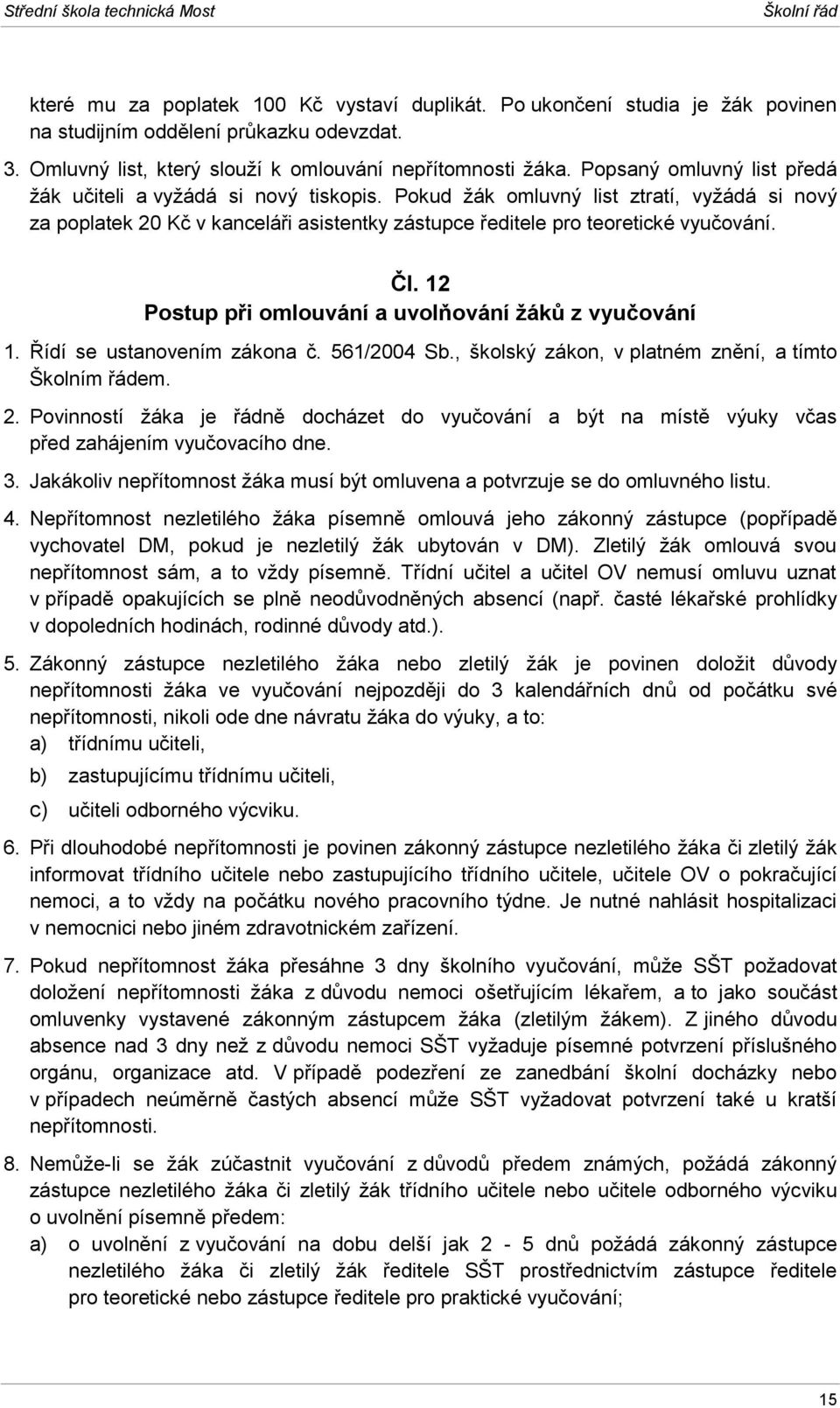 Pokud žák omluvný list ztratí, vyžádá si nový za poplatek 20 Kč v kanceláři asistentky zástupce ředitele pro teoretické vyučování. Čl. 12 Postup při omlouvání a uvolňování žáků z vyučování 1.