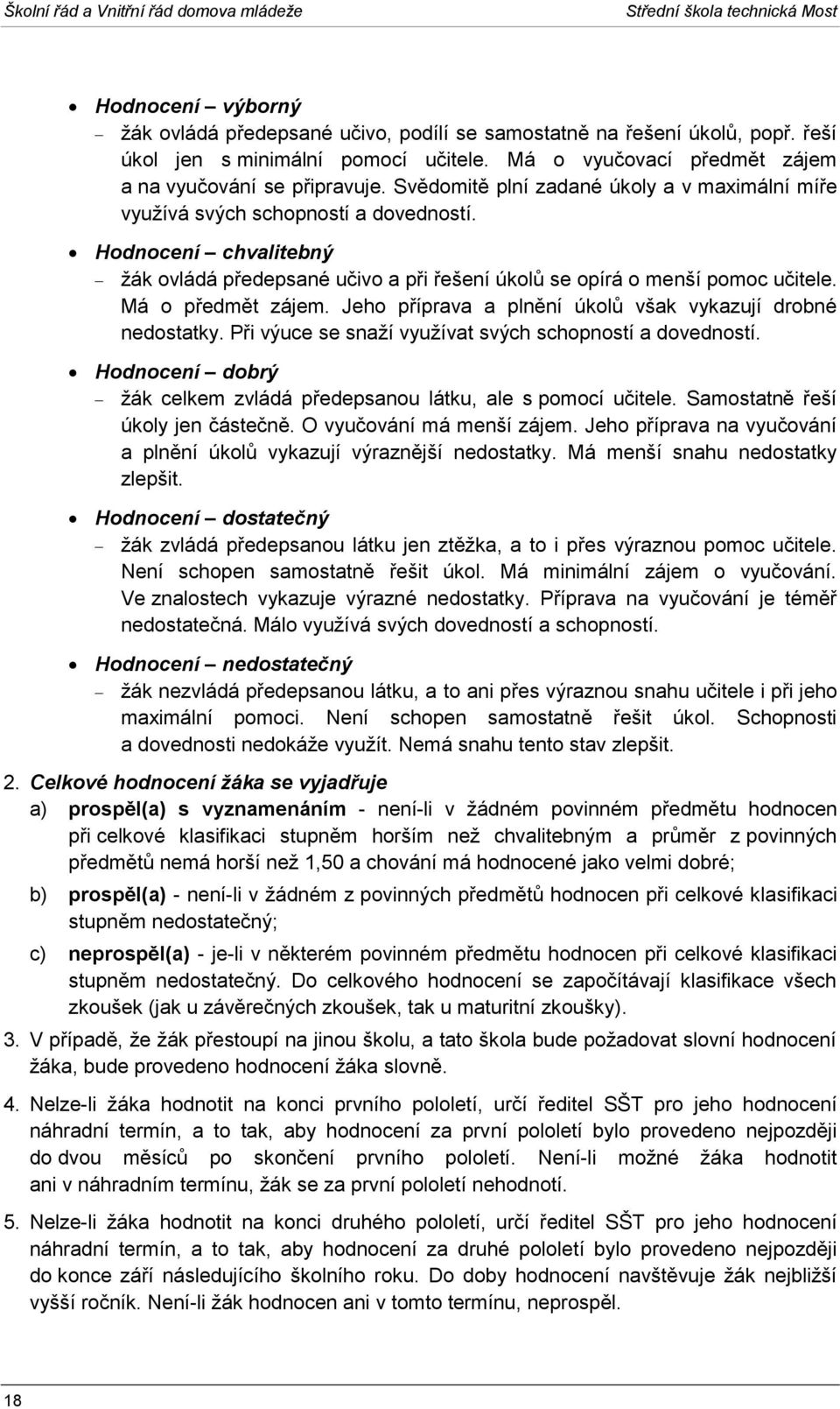 Hodnocení chvalitebný žák ovládá předepsané učivo a při řešení úkolů se opírá o menší pomoc učitele. Má o předmět zájem. Jeho příprava a plnění úkolů však vykazují drobné nedostatky.