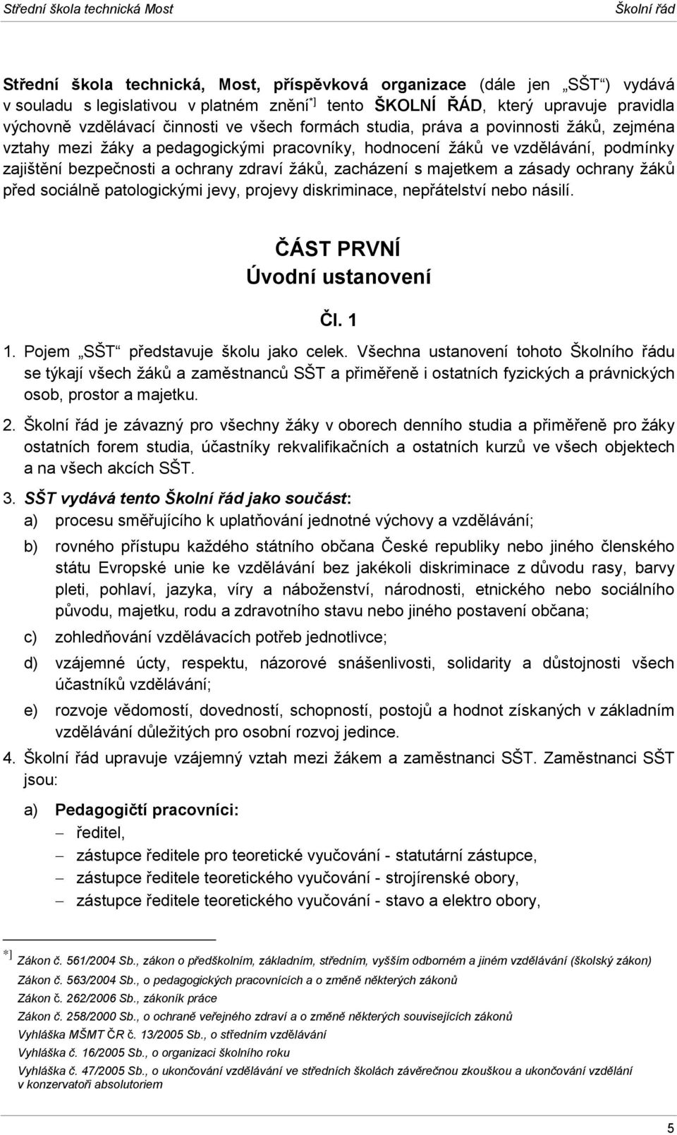 bezpečnosti a ochrany zdraví žáků, zacházení s majetkem a zásady ochrany žáků před sociálně patologickými jevy, projevy diskriminace, nepřátelství nebo násilí. ČÁST PRVNÍ Úvodní ustanovení Čl. 1 1.