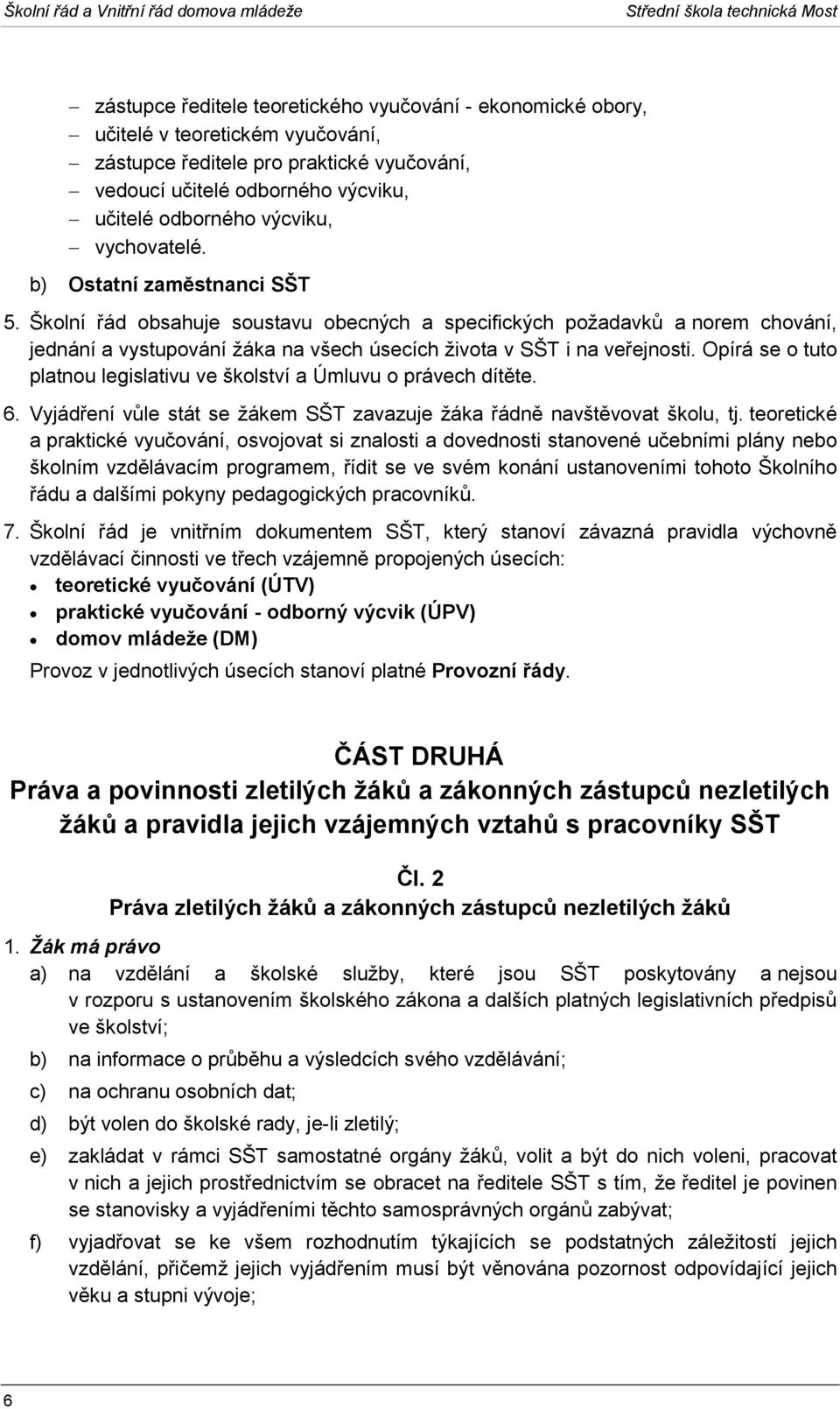 Školní řád obsahuje soustavu obecných a specifických požadavků a norem chování, jednání a vystupování žáka na všech úsecích života v SŠT i na veřejnosti.