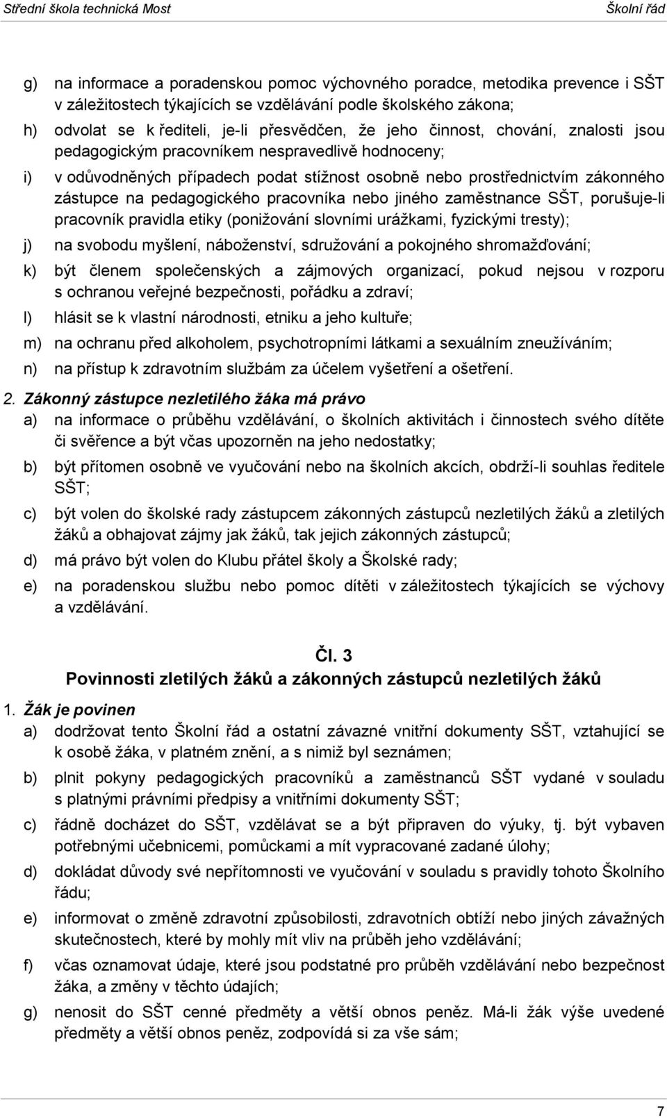 zákonného zástupce na pedagogického pracovníka nebo jiného zaměstnance SŠT, porušuje-li pracovník pravidla etiky (ponižování slovními urážkami, fyzickými tresty); j) na svobodu myšlení, náboženství,