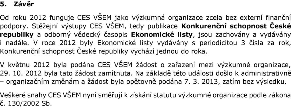 V roce 2012 byly Ekonomické listy vydávány s periodicitou 3 čísla za rok, Konkurenční schopnost České republiky vychází jednou do roka.