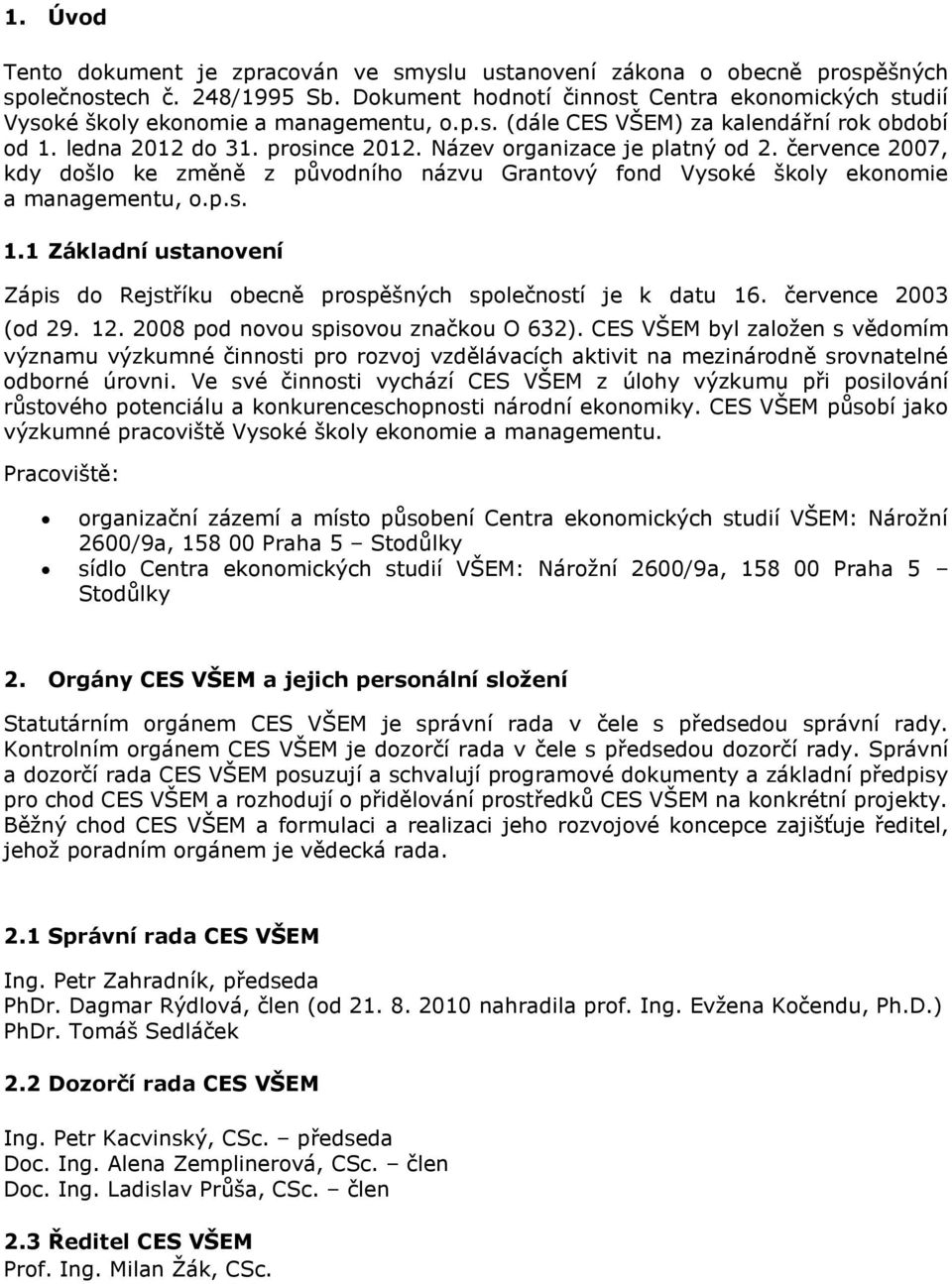 Název organizace je platný od 2. července 2007, kdy došlo ke změně z původního názvu Grantový fond Vysoké školy ekonomie a managementu, o.p.s. 1.