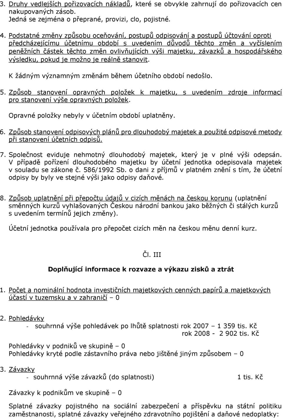 výši majetku, závazků a hospodářského výsledku, pokud je možno je reálně stanovit. K žádným významným změnám během účetního období nedošlo. 5.