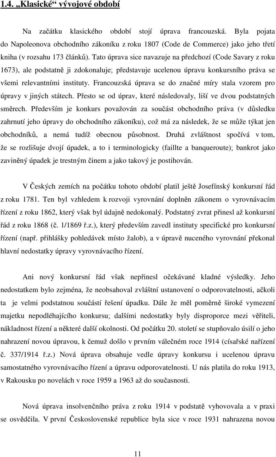 Tato úprava sice navazuje na předchozí (Code Savary z roku 1673), ale podstatně ji zdokonaluje; představuje ucelenou úpravu konkursního práva se všemi relevantními instituty.