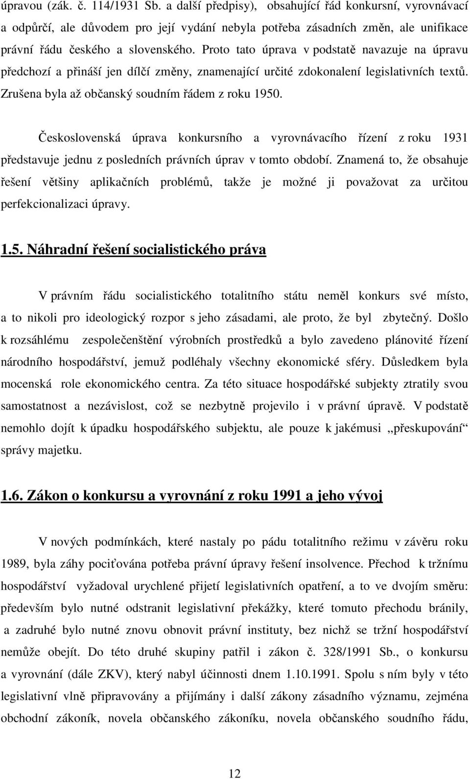 Proto tato úprava v podstatě navazuje na úpravu předchozí a přináší jen dílčí změny, znamenající určité zdokonalení legislativních textů. Zrušena byla až občanský soudním řádem z roku 1950.