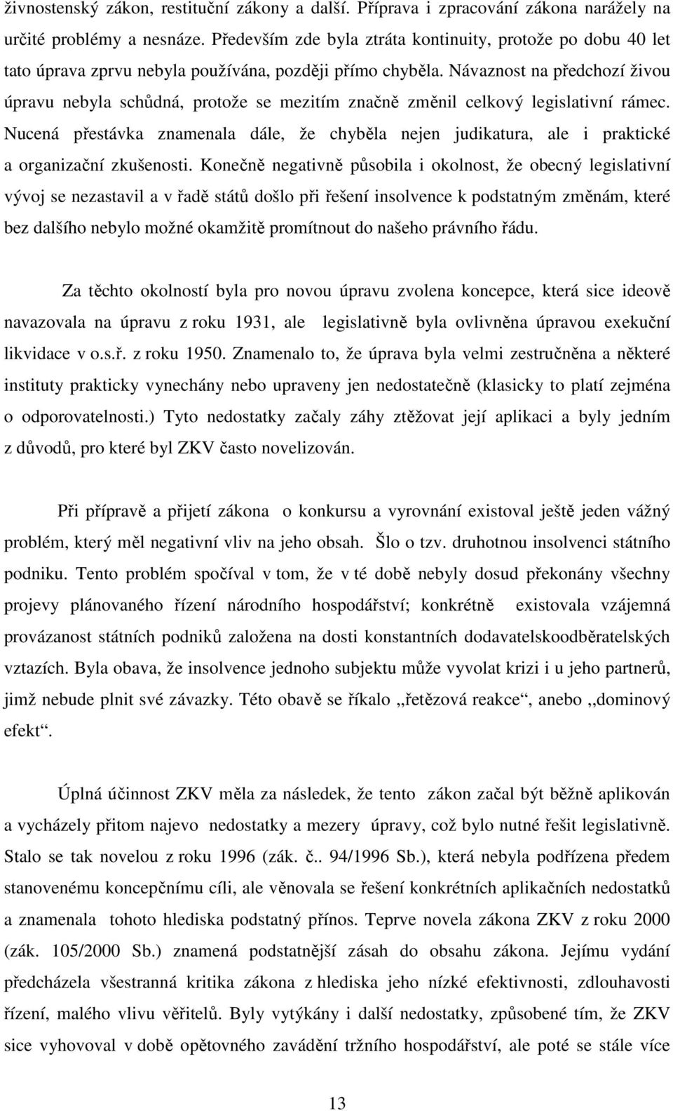 Návaznost na předchozí živou úpravu nebyla schůdná, protože se mezitím značně změnil celkový legislativní rámec.