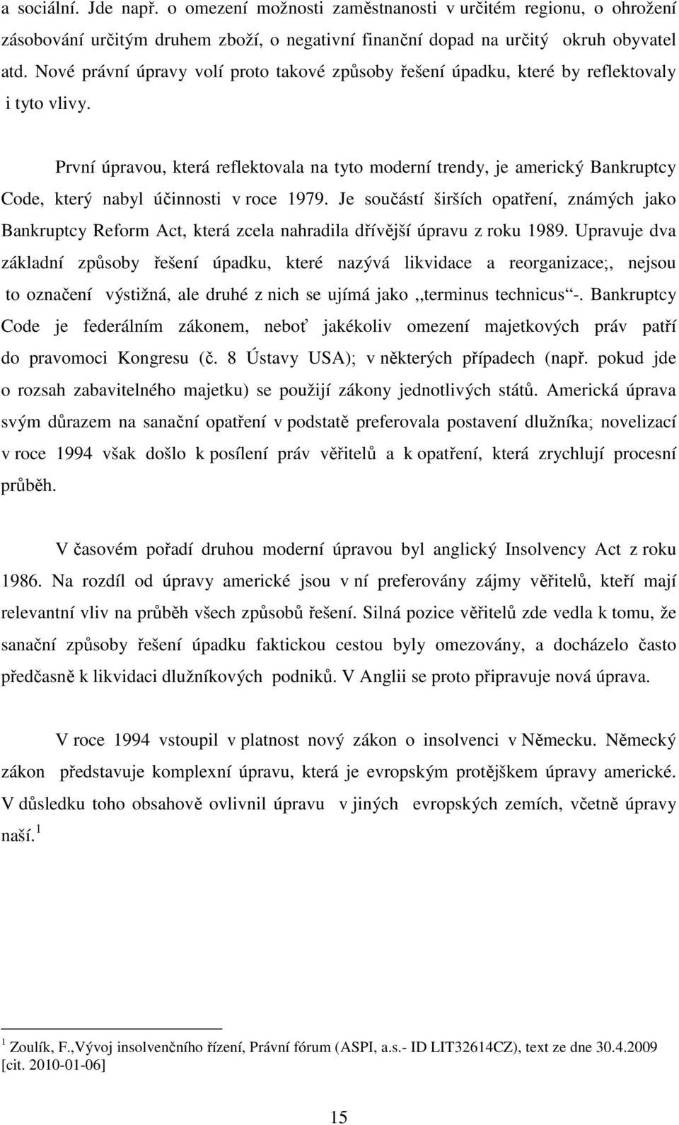 První úpravou, která reflektovala na tyto moderní trendy, je americký Bankruptcy Code, který nabyl účinnosti v roce 1979.