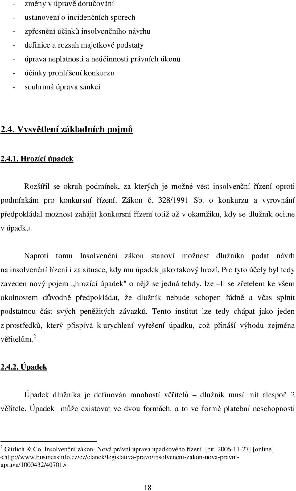 Hrozící úpadek Rozšířil se okruh podmínek, za kterých je možné vést insolvenční řízení oproti podmínkám pro konkursní řízení. Zákon č. 328/1991 Sb.