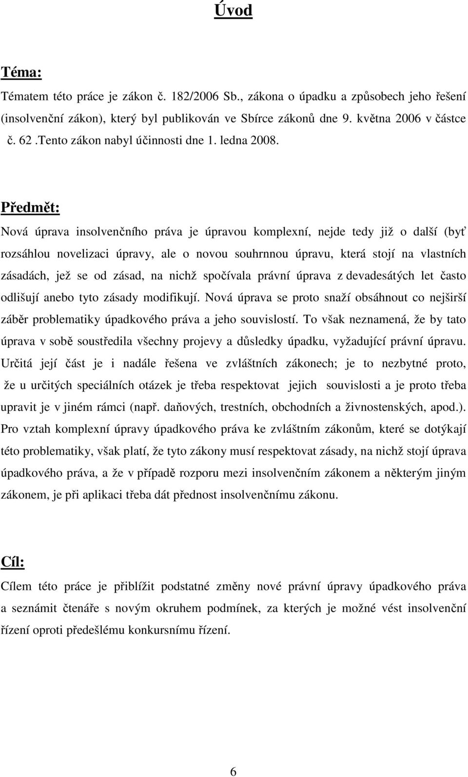 Předmět: Nová úprava insolvenčního práva je úpravou komplexní, nejde tedy již o další (byť rozsáhlou novelizaci úpravy, ale o novou souhrnnou úpravu, která stojí na vlastních zásadách, jež se od