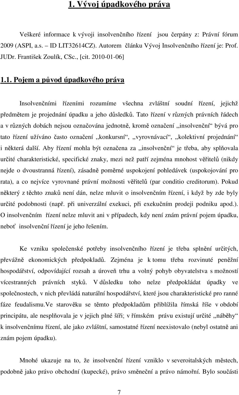 Tato řízení v různých právních řádech a v různých dobách nejsou označována jednotně, kromě označení,,insolvenční bývá pro tato řízení užíváno často označení,,konkursní,,,vyrovnávací,,,kolektivní