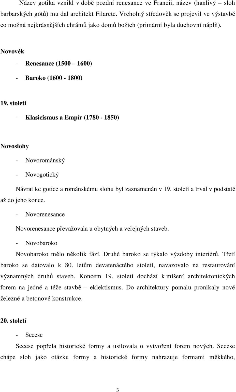 století - Klasicismus a Empír (1780-1850) Novoslohy - Novorománský - Novogotický Návrat ke gotice a románskému slohu byl zaznamenán v 19. století a trval v podstatě až do jeho konce.