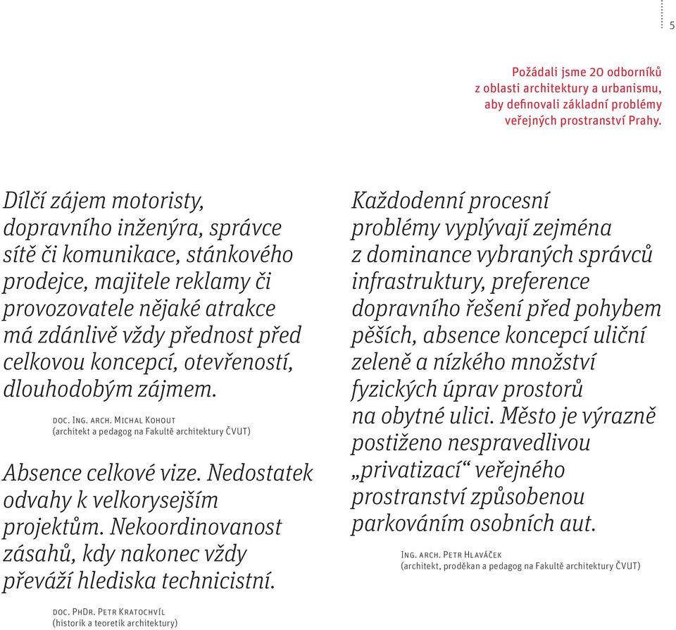 otevřeností, dlouhodobým zájmem. doc. Ing. arch. Michal Kohout (architekt a pedagog na Fakultě architektury ČVUT) Absence celkové vize. Nedostatek odvahy k velkorysejším projektům.