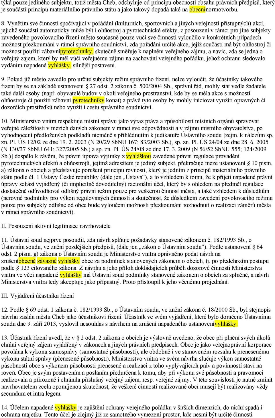 Vynětím své činnosti spočívající v pořádání (kulturních, sportovních a jiných veřejnosti přístupných) akcí, jejichž součástí automaticky může být i ohňostroj a pyrotechnické efekty, z posouzení v