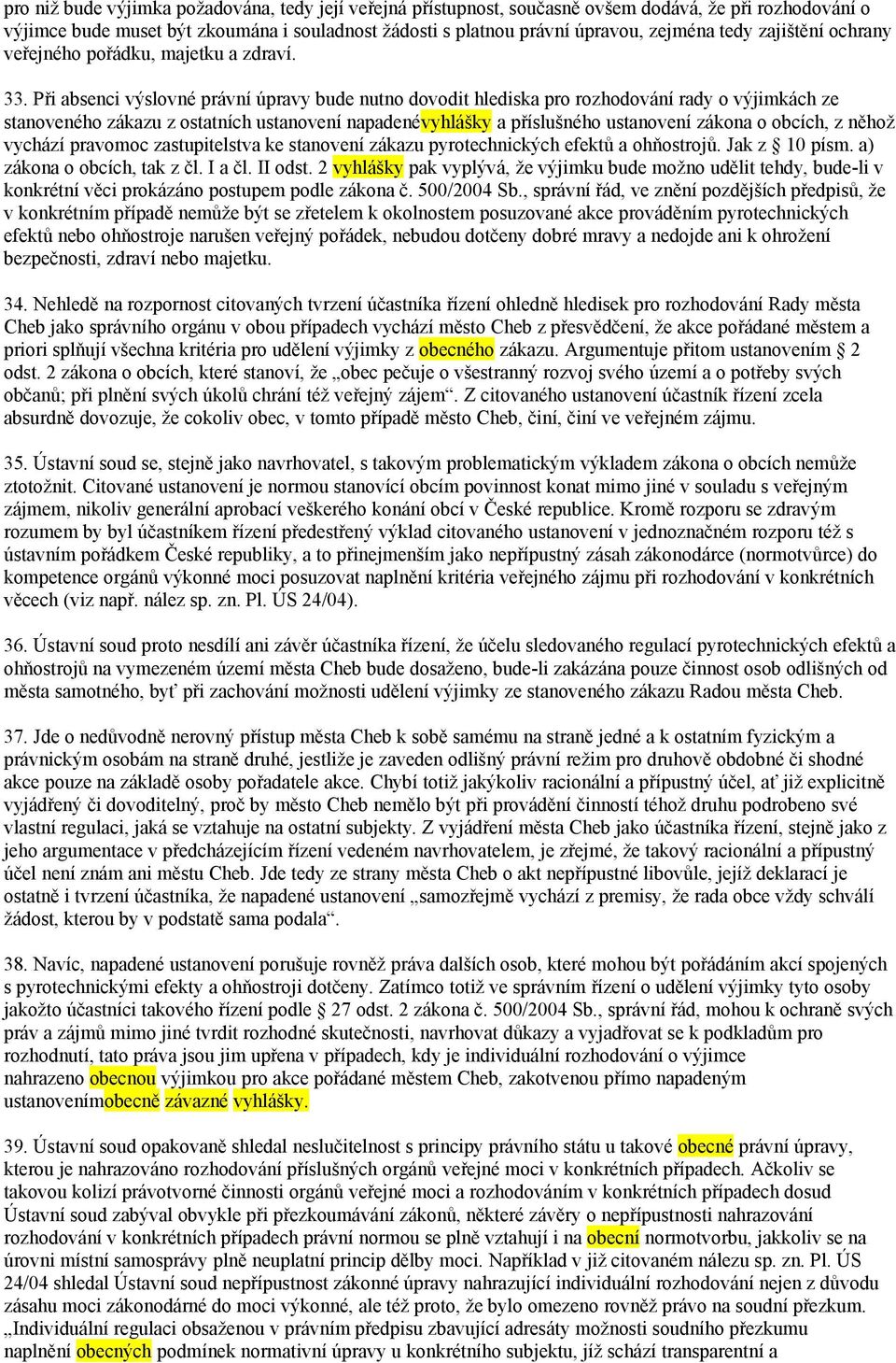 Při absenci výslovné právní úpravy bude nutno dovodit hlediska pro rozhodování rady o výjimkách ze stanoveného zákazu z ostatních ustanovení napadenévyhlášky a příslušného ustanovení zákona o obcích,