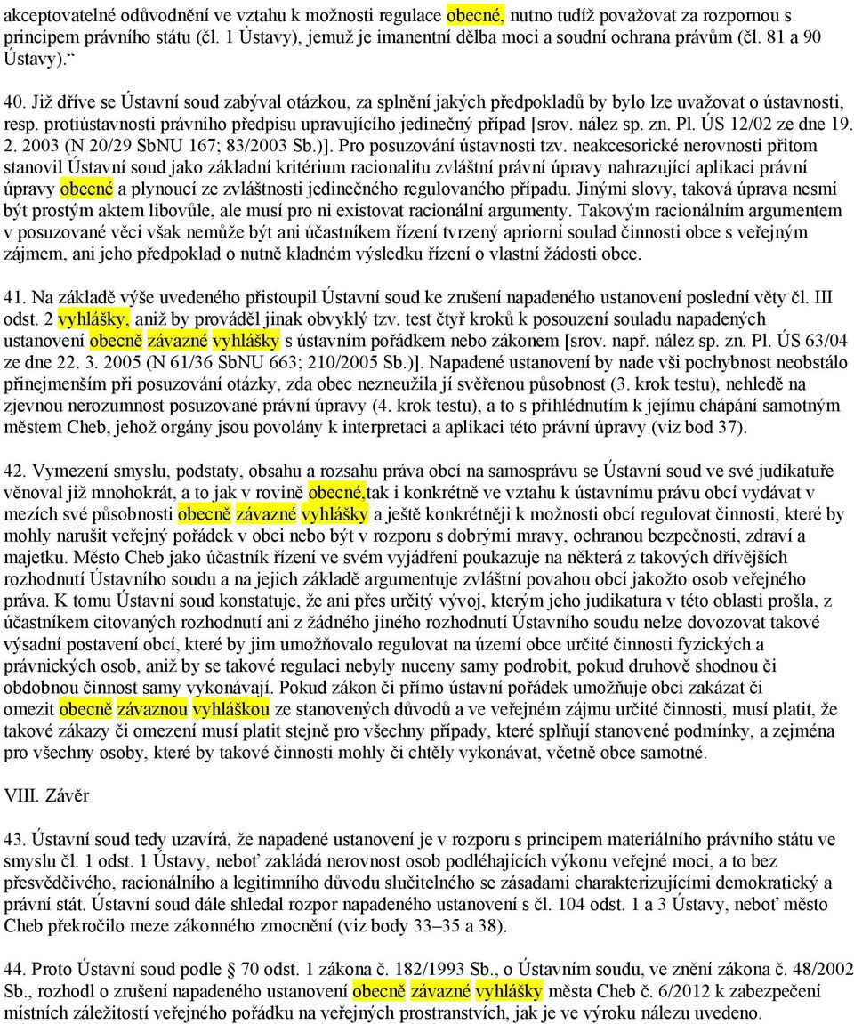 protiústavnosti právního předpisu upravujícího jedinečný případ [srov. nález sp. zn. Pl. ÚS 12/02 ze dne 19. 2. 2003 (N 20/29 SbNU 167; 83/2003 Sb.)]. Pro posuzování ústavnosti tzv.