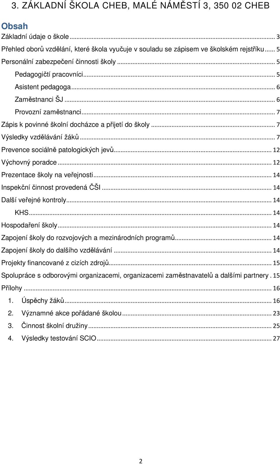 .. 12 Výchovný poradce... 12 Prezentace školy na veřejnosti... 14 Inspekční činnost provedená ČŠI... 14 Další veřejné kontroly... 14 KHS... 14 Hospodaření školy.