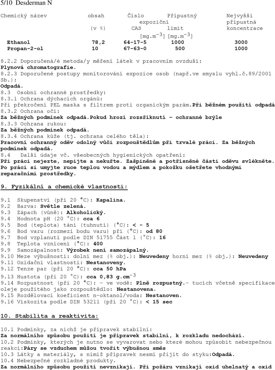 ve smyslu vyhl.č.89/2001 Sb.): Odpadá. 8.3 Osobní ochranné prostředky: 8.3.1 Ochrana dýchacích orgánů: Při překročení PEL maska s filtrem proti organickým parám.při běžném použití odpadá 8.3.2 Ochrana očí: Za běžných podmínek odpadá.