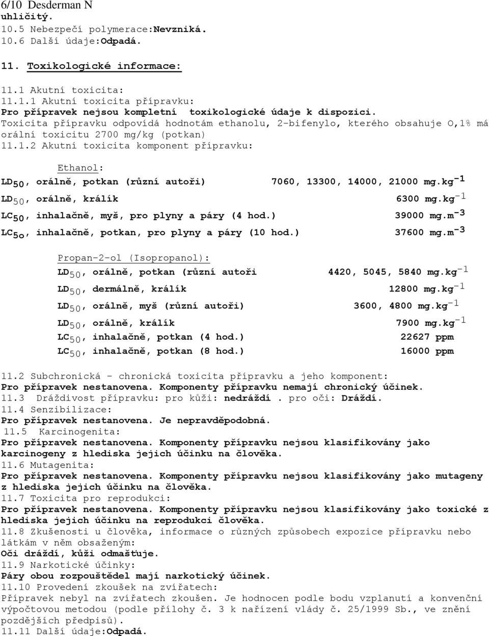 kg -1 LD 50, orálně, králík 6300 mg.kg -1 LC 50, inhalačně, myš, pro plyny a páry (4 hod.) 39000 mg.m -3 LC 5o, inhalačně, potkan, pro plyny a páry (10 hod.) 37600 mg.