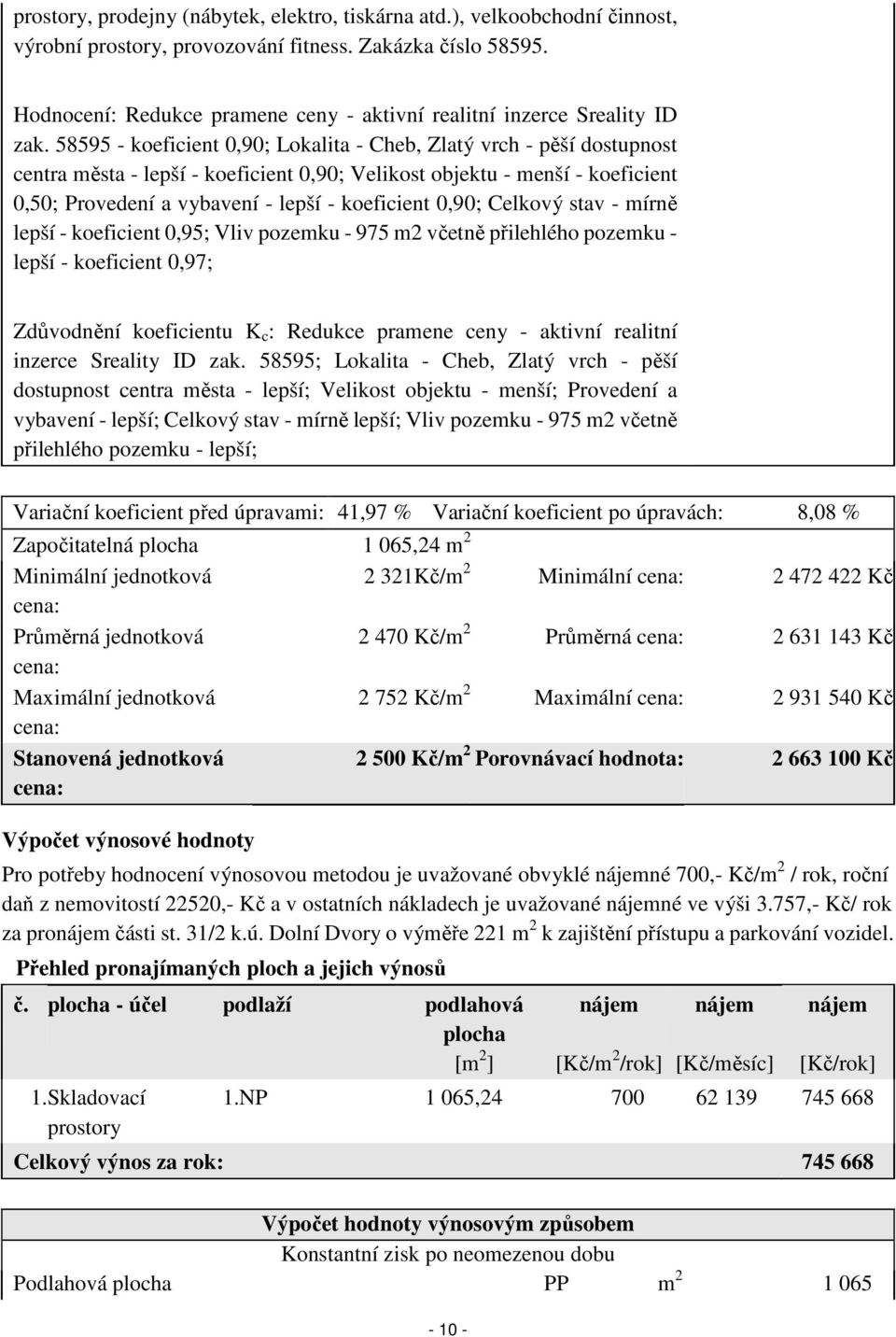 58595 - koeficient 0,90; Lokalita - Cheb, Zlatý vrch - pěší dostupnost centra města - lepší - koeficient 0,90; Velikost objektu - menší - koeficient 0,50; Provedení a vybavení - lepší - koeficient