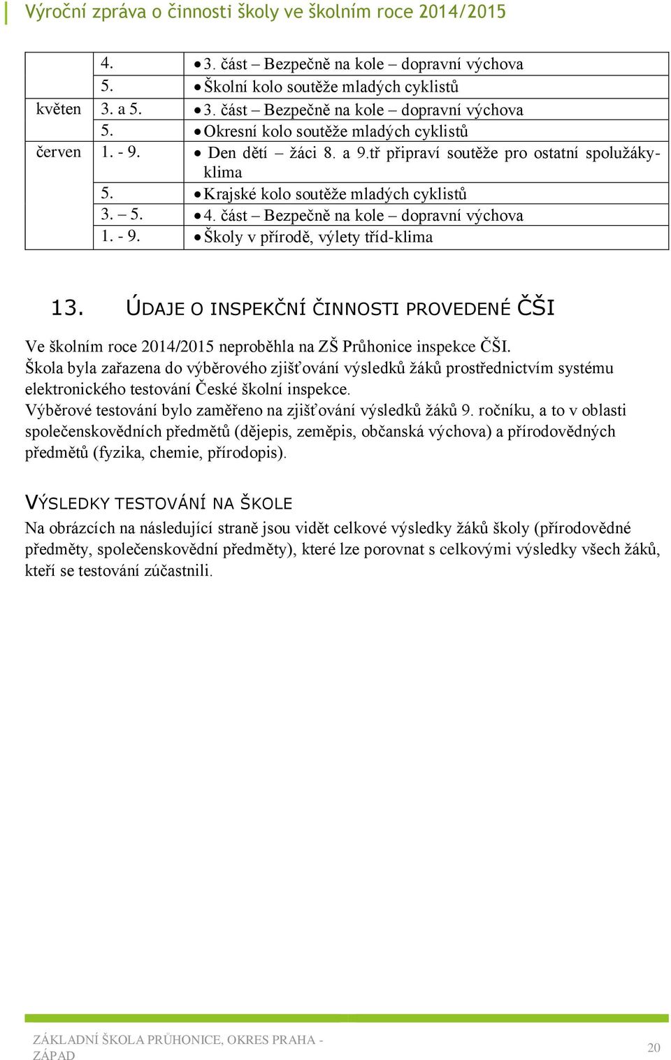 Školy v přírodě, výlety tříd-klima 13. ÚDAJE O INSPEKČNÍ ČINNOSTI PROVEDENÉ ČŠI Ve školním roce 2014/2015 neproběhla na ZŠ Průhonice inspekce ČŠI.