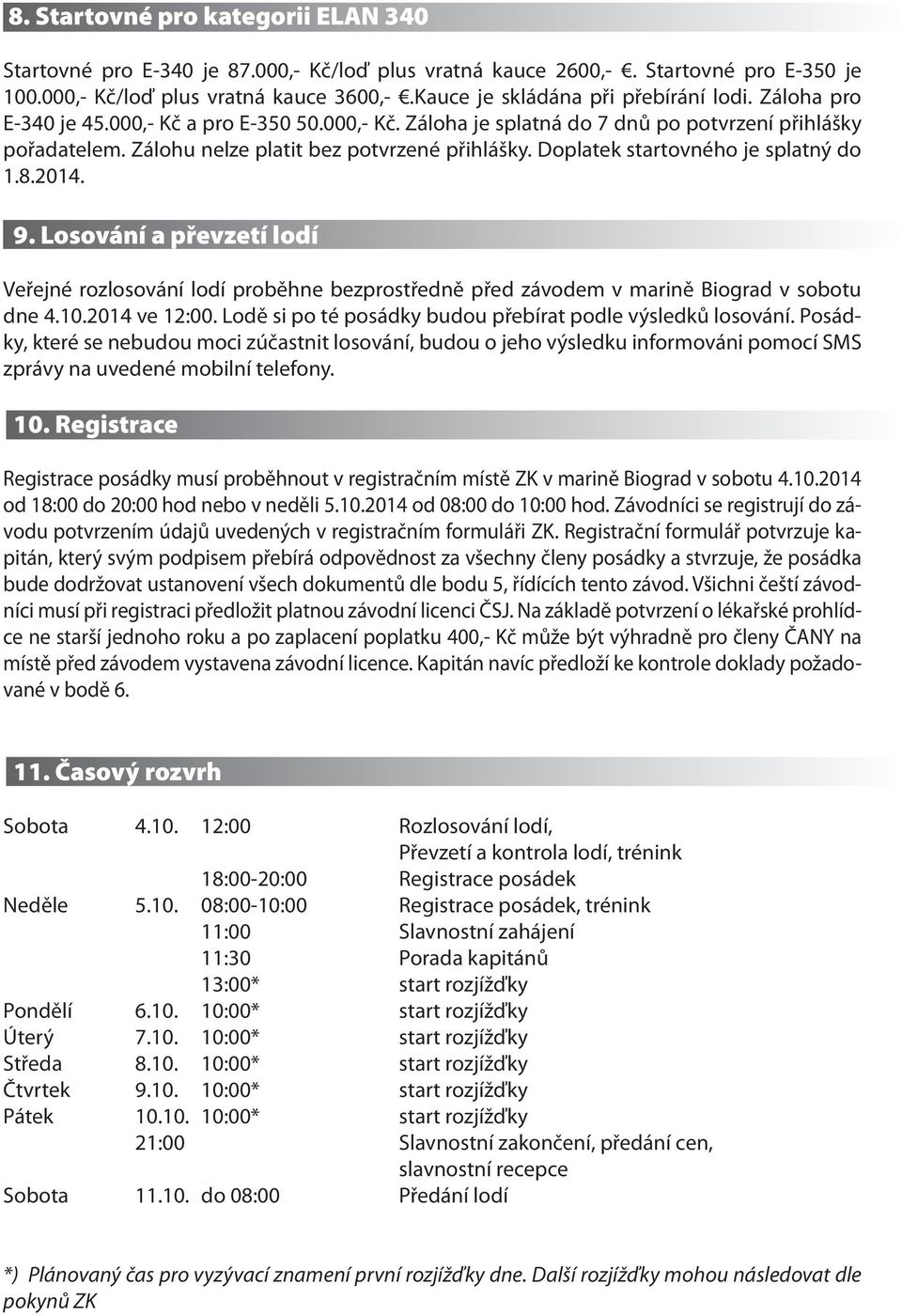 Zálohu nelze platit bez potvrzené přihlášky. Doplatek startovného je splatný do 1.8.2014. 9.