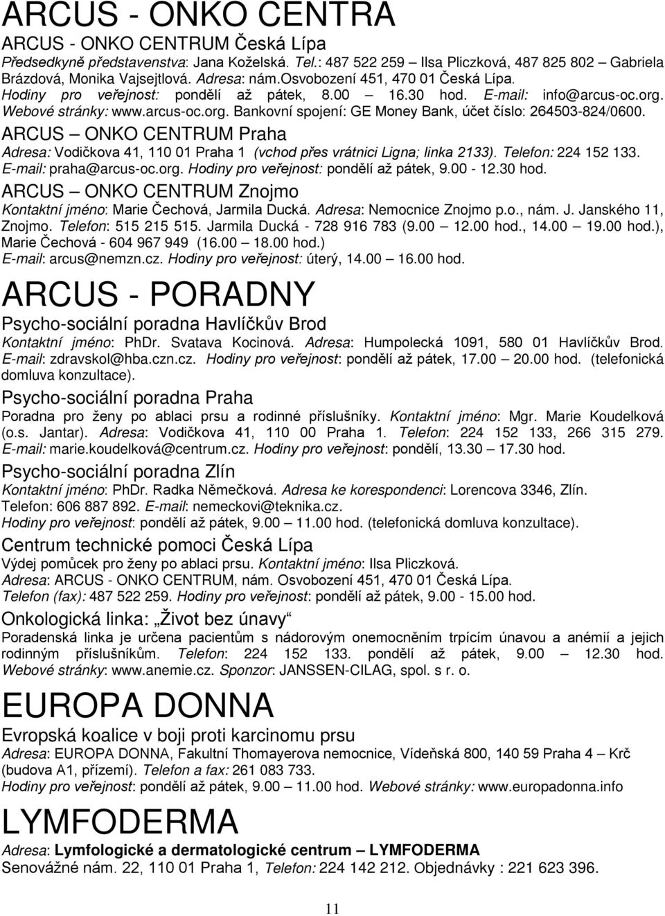 ARCUS ONKO CENTRUM Praha Adresa: Vodičkova 41, 110 01 Praha 1 (vchod přes vrátnici Ligna; linka 2133). Telefon: 224 152 133. E-mail: praha@arcus-oc.org. Hodiny pro veřejnost: pondělí až pátek, 9.