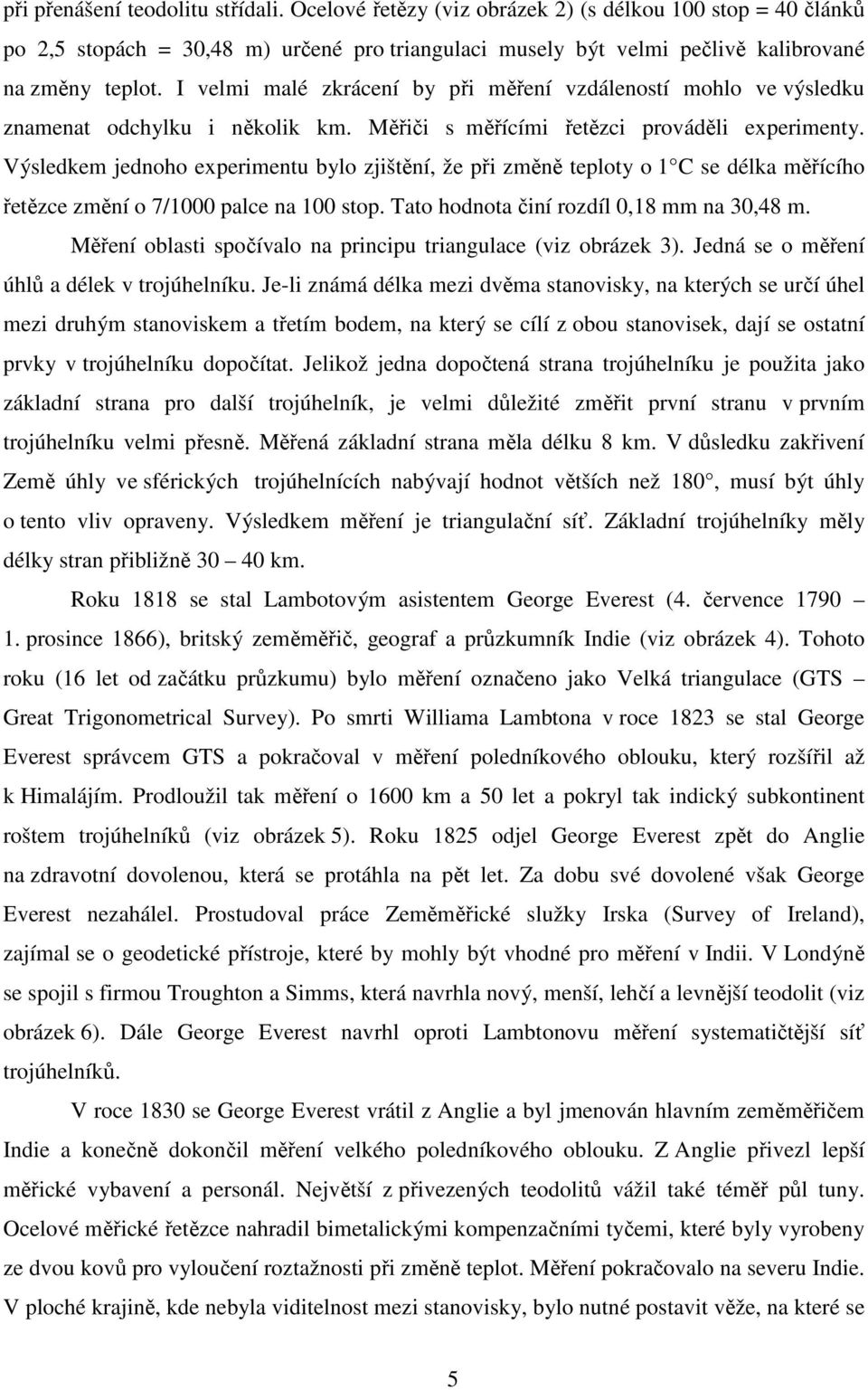 Výsledkem jednoho experimentu bylo zjištění, že při změně teploty o 1 C se délka měřícího řetězce změní o 7/1000 palce na 100 stop. Tato hodnota činí rozdíl 0,18 mm na 30,48 m.