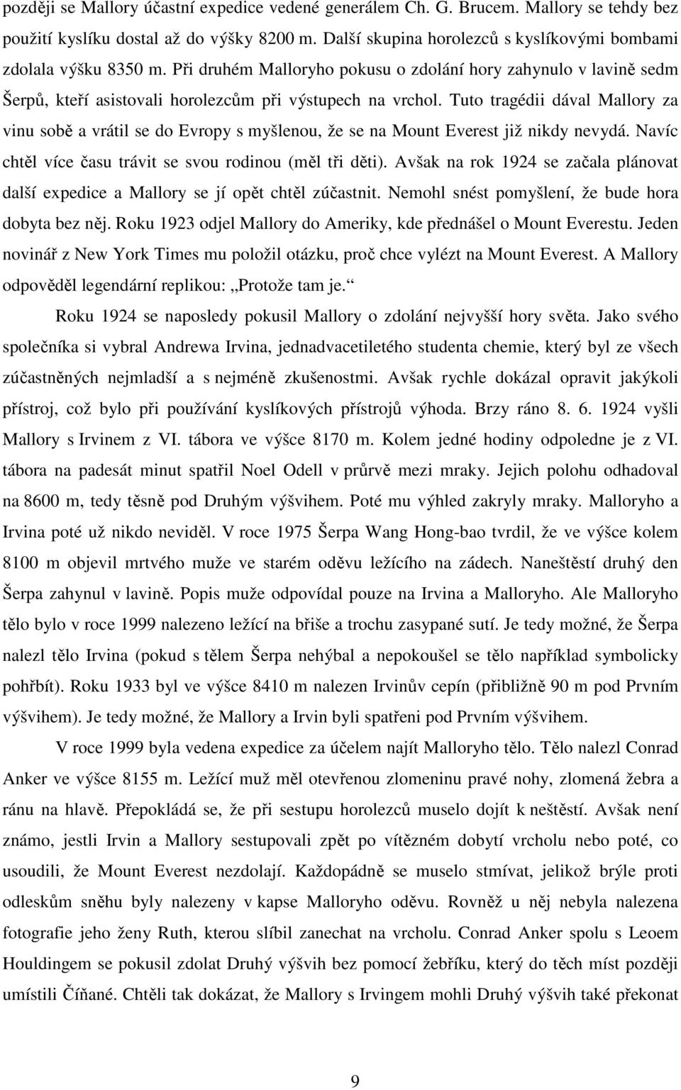 Tuto tragédii dával Mallory za vinu sobě a vrátil se do Evropy s myšlenou, že se na Mount Everest již nikdy nevydá. Navíc chtěl více času trávit se svou rodinou (měl tři děti).