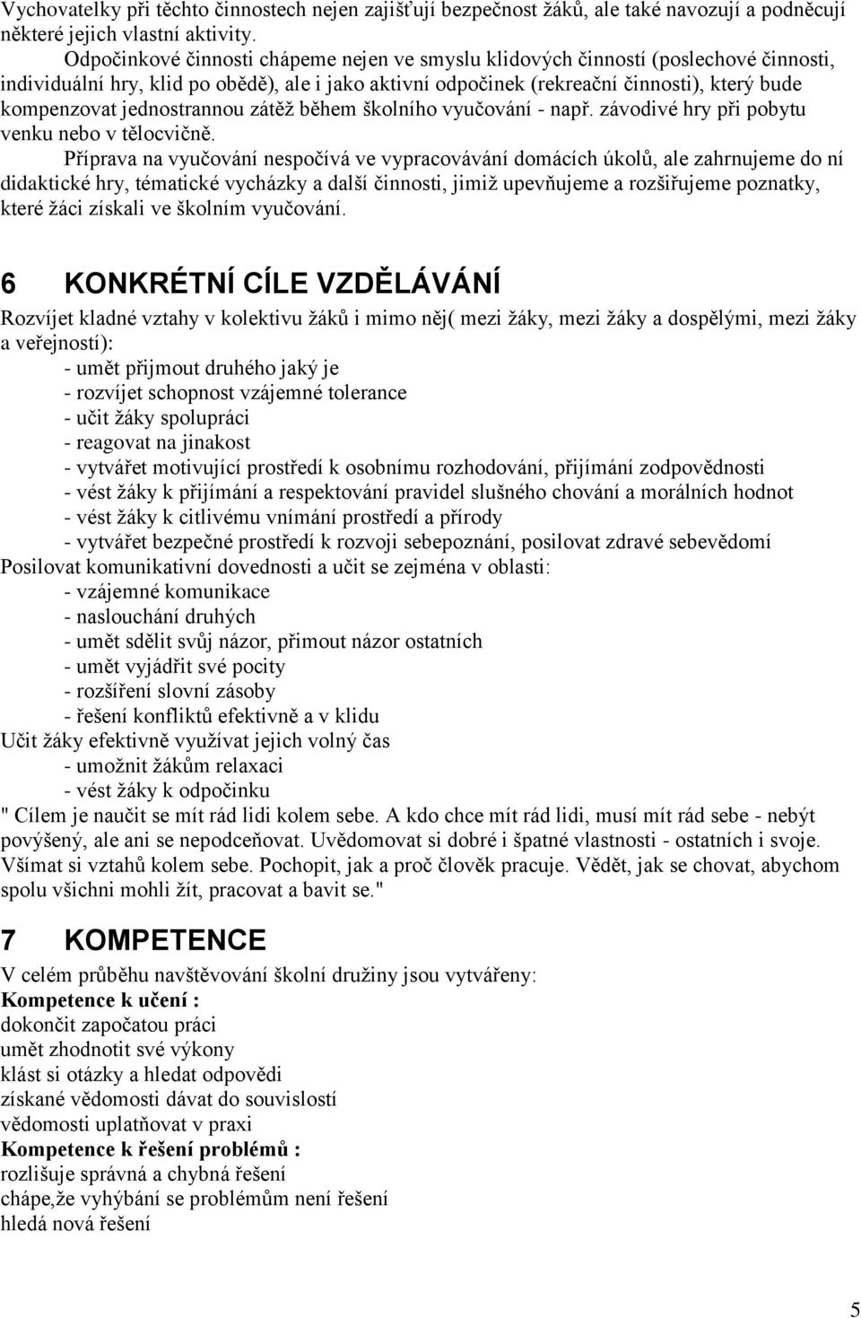 jednostrannou zátěž během školního vyučování - např. závodivé hry při pobytu venku nebo v tělocvičně.