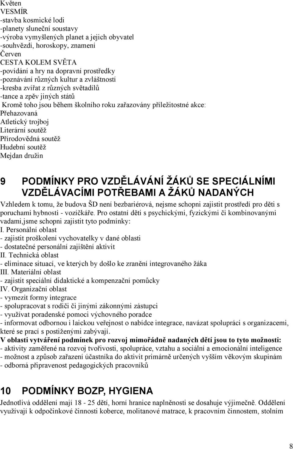 Atletický trojboj Literární soutěž Přírodovědná soutěž Hudební soutěž Mejdan družin 9 PODMÍNKY PRO VZDĚLÁVÁNÍ ŽÁKŮ SE SPECIÁLNÍMI VZDĚLÁVACÍMI POTŘEBAMI A ŽÁKŮ NADANÝCH Vzhledem k tomu, že budova ŠD