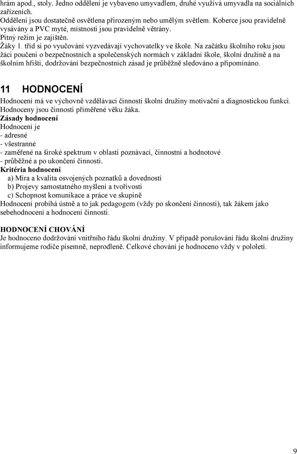 Na začátku školního roku jsou žáci poučeni o bezpečnostních a společenských normách v základní škole, školní družině a na školním hřišti, dodržování bezpečnostních zásad je průběžně sledováno a