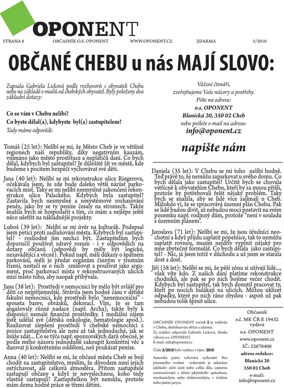 Tady máme odpovědi: Tomáš (25 let): Nelíbí se mi, že Město Cheb je ve většině regionech naší republiky, díky negativním kauzám, vnímáno jako město prostituce a neplatičů daní.