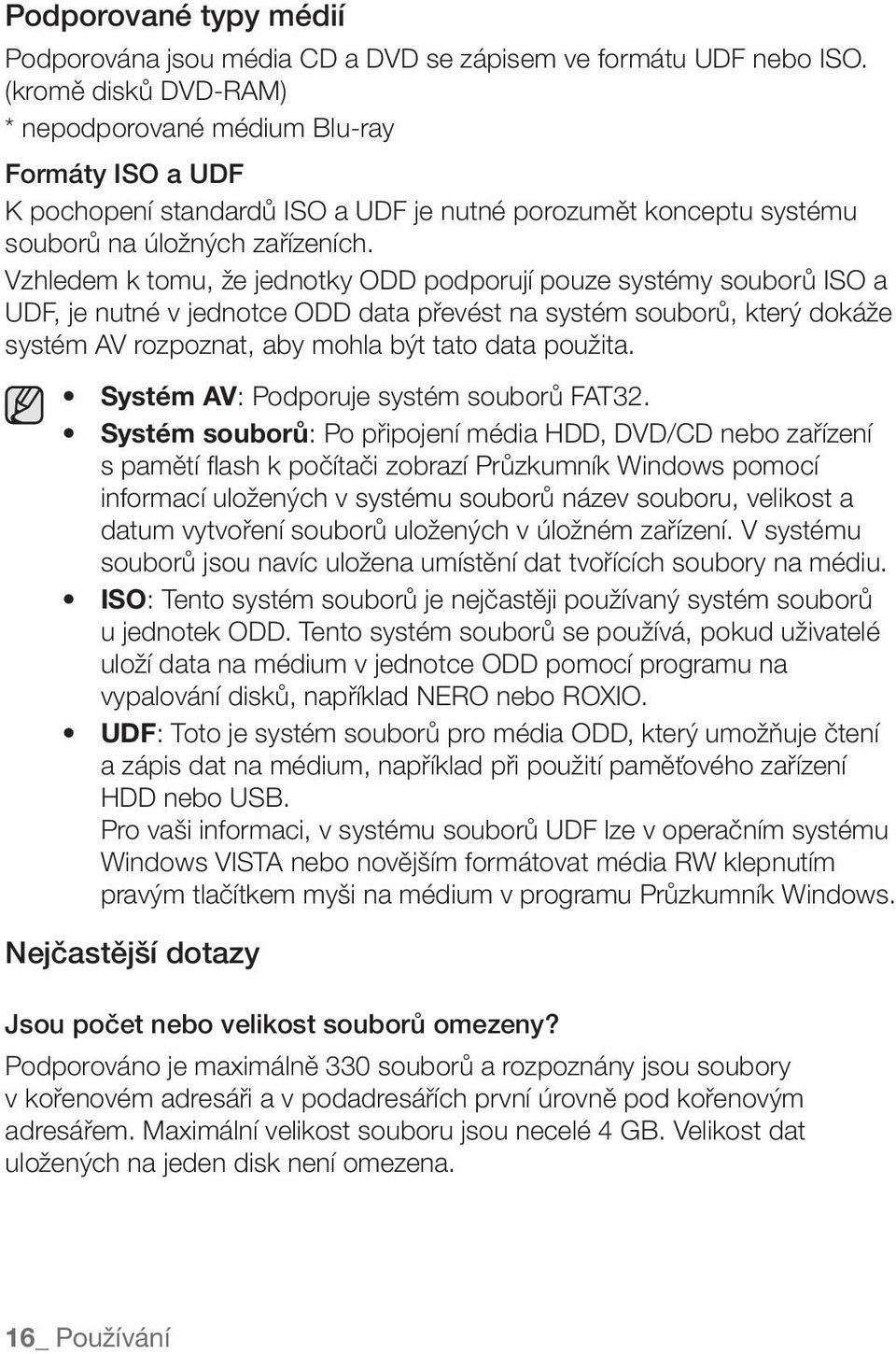 Vzhledem k tomu, že jednotky ODD podporují pouze systémy souborů ISO a UDF, je nutné v jednotce ODD data převést na systém souborů, který dokáže systém AV rozpoznat, aby mohla být tato data použita.