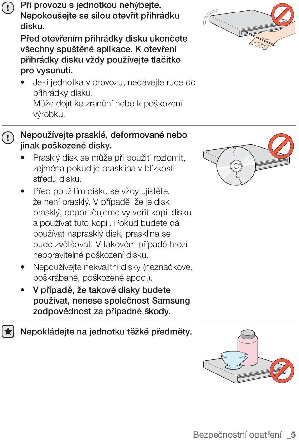 Nepoužívejte prasklé, deformované nebo jinak poškozené disky. Prasklý disk se může při použití rozlomit, zejména pokud je prasklina v blízkosti středu disku.