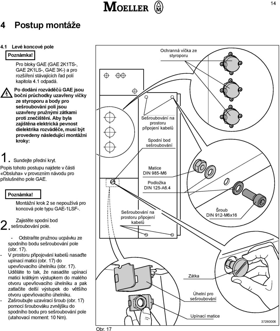 Aby byla zajištěna elektrická pevnost dielektrika rozváděče, musí být provedeny následující montážní kroky: Sešroubování na prostoru připojení kabelů Spodní bod sešroubování Ochranná víčka ze