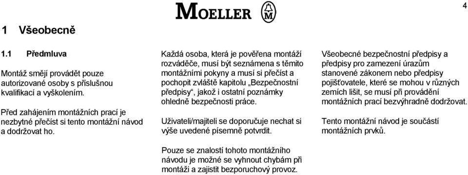 Každá osoba, která je pověřena montáží rozváděče, musí být seznámena s těmito montážními pokyny a musí si přečíst a pochopit zvláště kapitolu Bezpečnostní předpisy, jakož i ostatní poznámky ohledně