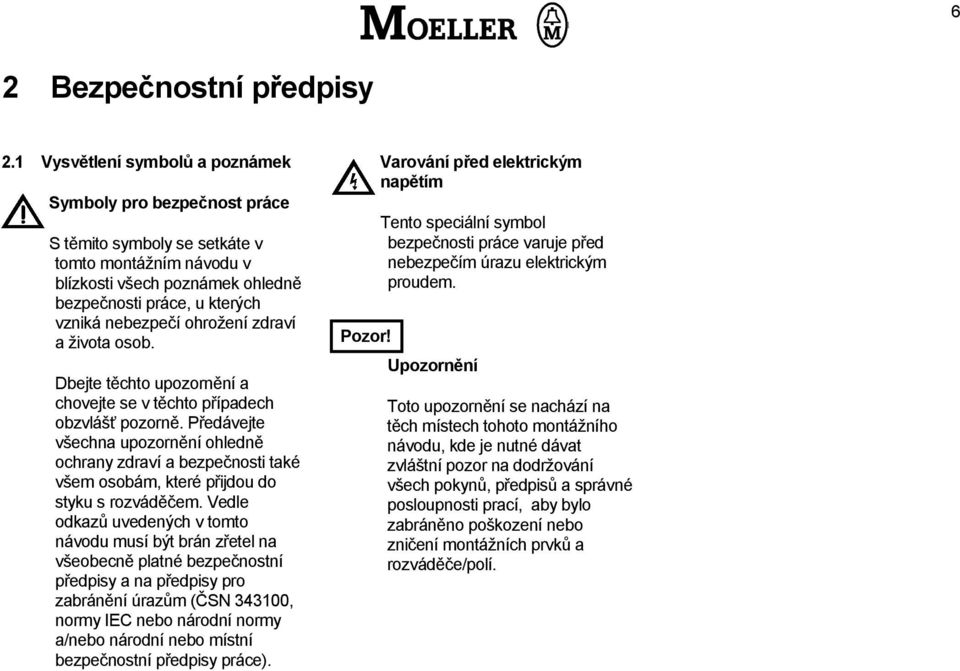 práce, u kterých vzniká nebezpečí ohrožení zdraví a života osob. Dbejte těchto upozornění a chovejte se v těchto případech obzvlášť pozorně.