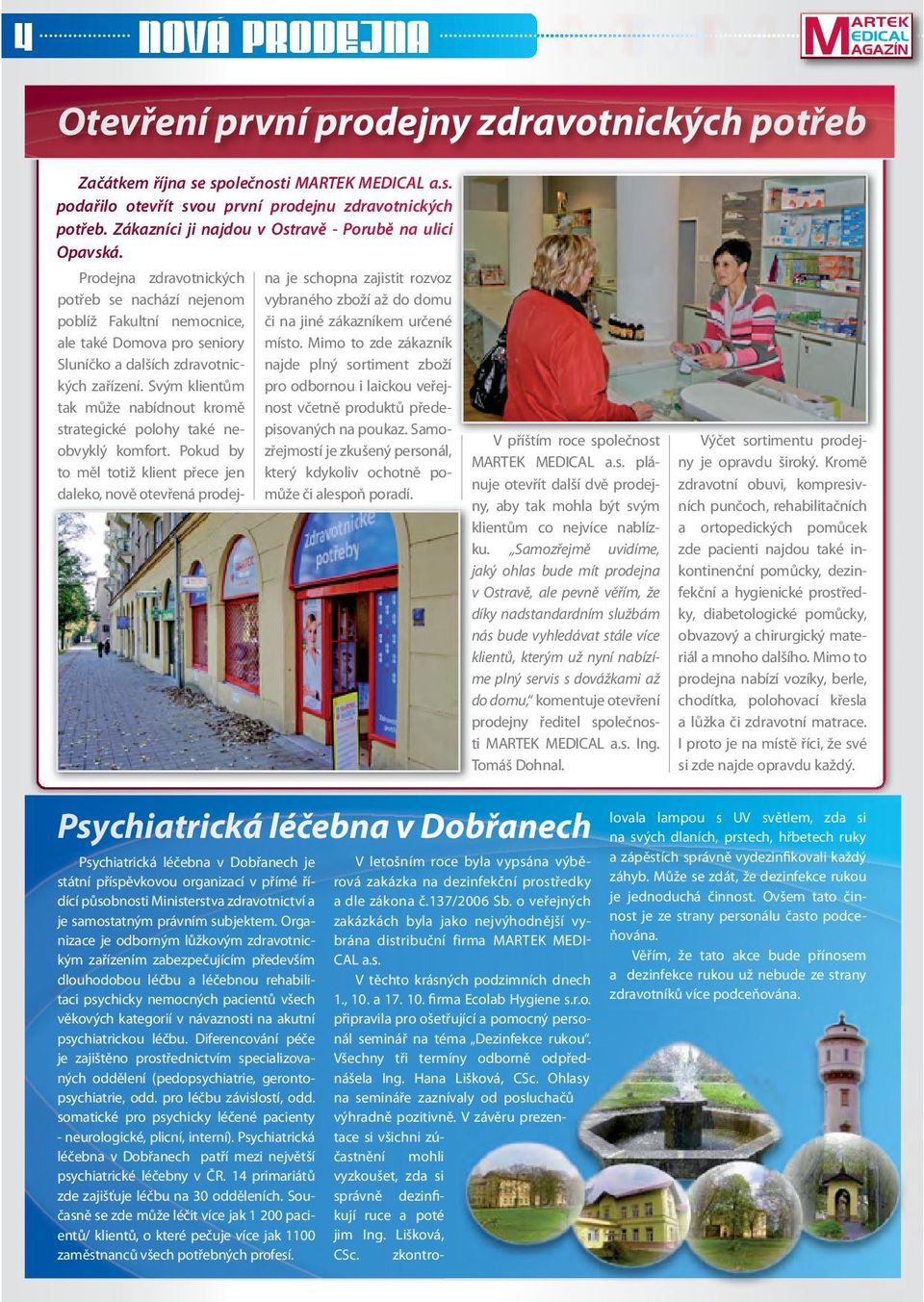 Psychiatrická léčebna v Dobřanech je státní příspěvkovou organizací v přímé řídící působnosti Ministerstva zdravotnictví a je samostatným právním subjektem.