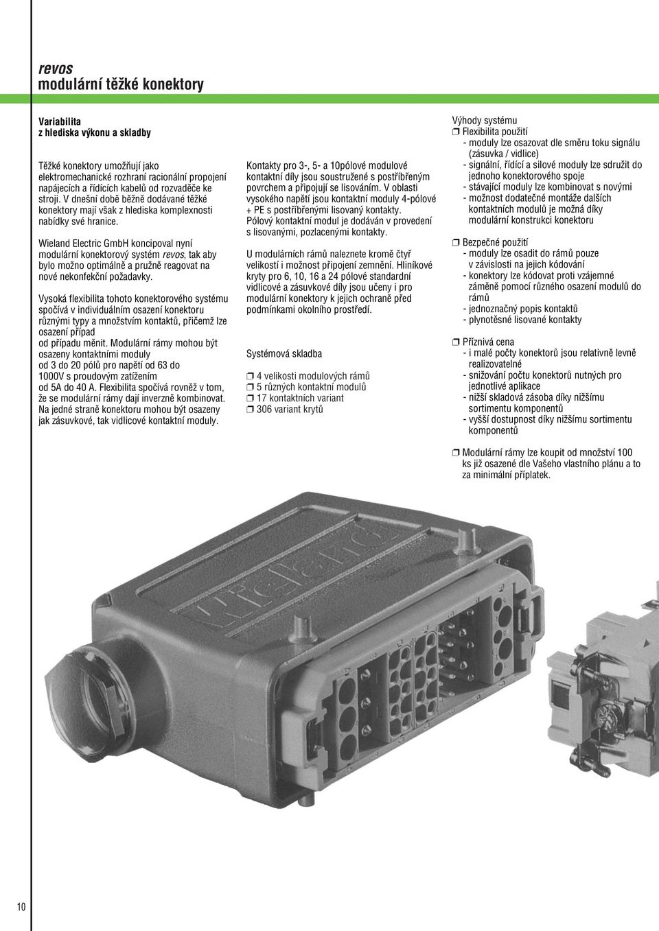 Wieland Electric GmbH koncipoval nyní modulární konektorov systém revos, tak aby bylo moïno optimálnû a pruïnû reagovat na nové nekonfekãní poïadavky.