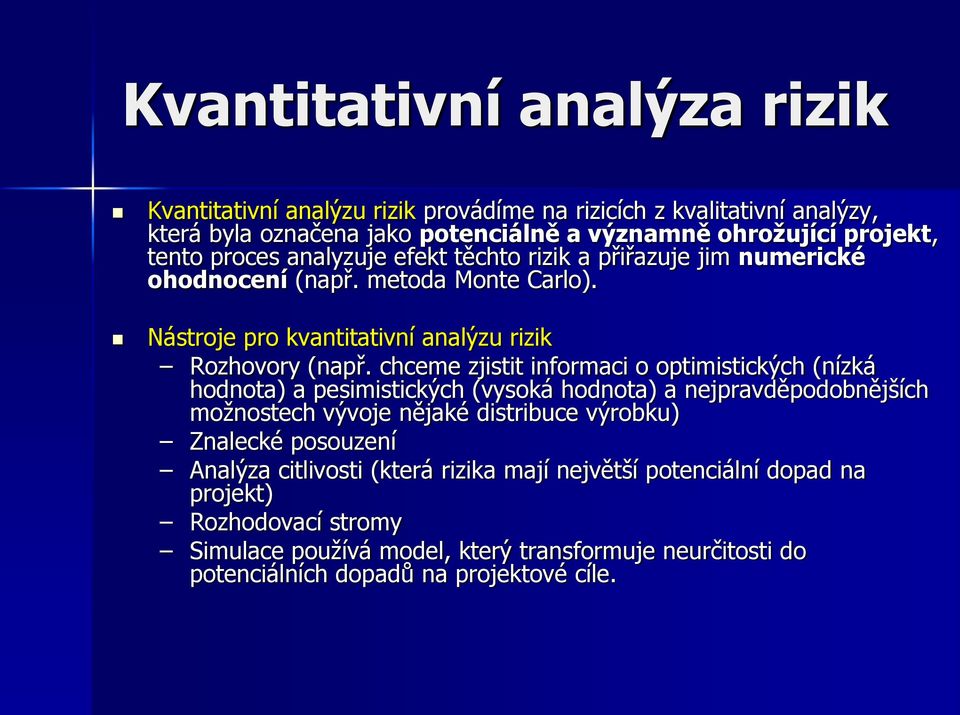 chceme zjistit informaci o optimistických (nízká hodnota) a pesimistických (vysoká hodnota) a nejpravděpodobnějších možnostech vývoje nějaké distribuce výrobku) Znalecké