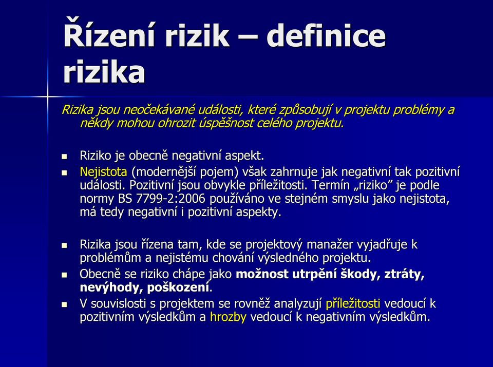 Termín riziko je podle normy BS 7799-2:2006 používáno ve stejném smyslu jako nejistota, má tedy negativní i pozitivní aspekty.