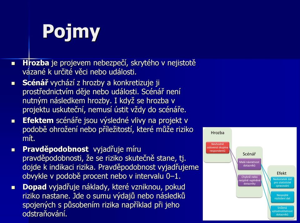 Efektem scénáře jsou výsledné vlivy na projekt v podobě ohrožení nebo příležitostí, které může riziko mít.