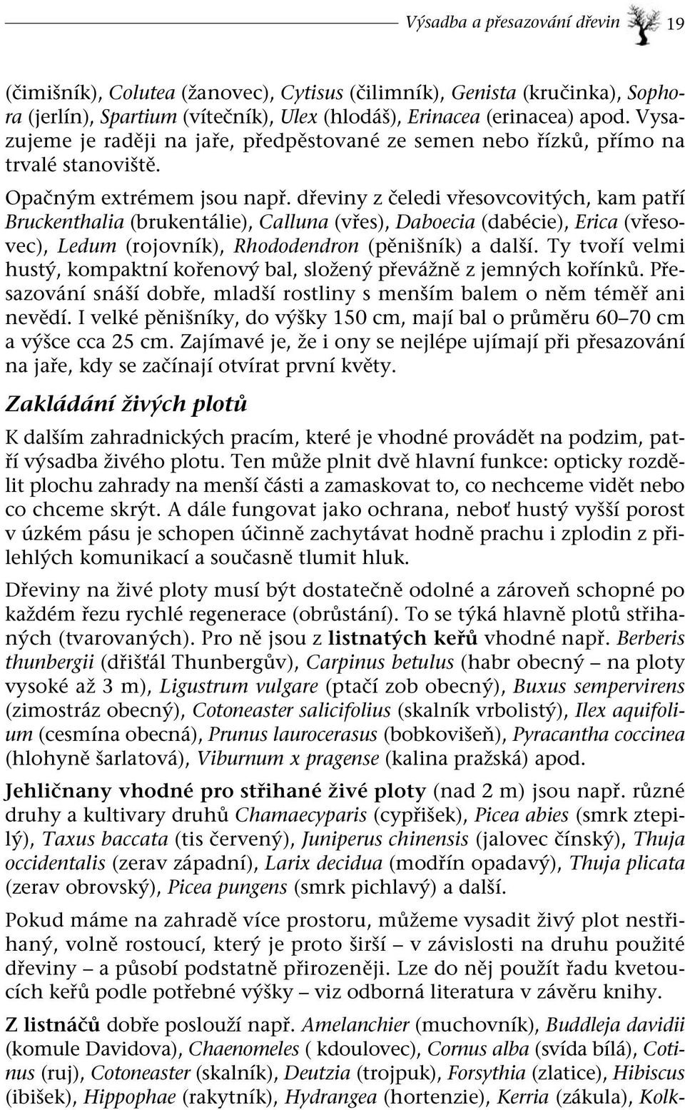 dřeviny z čeledi vřesovcovitých, kam patří Bruckenthalia (brukentálie), Calluna (vřes), Daboecia (dabécie), Erica (vřesovec), Ledum (rojovník), Rhododendron (pěnišník) a další.