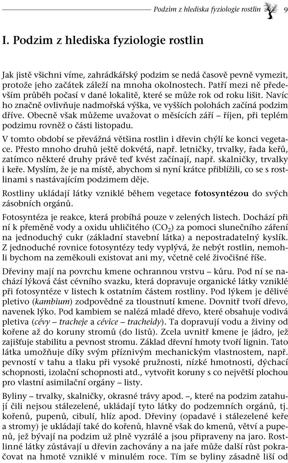 Patří mezi ně především průběh počasí v dané lokalitě, které se může rok od roku lišit. Navíc ho značně ovlivňuje nadmořská výška, ve vyšších polohách začíná podzim dříve.