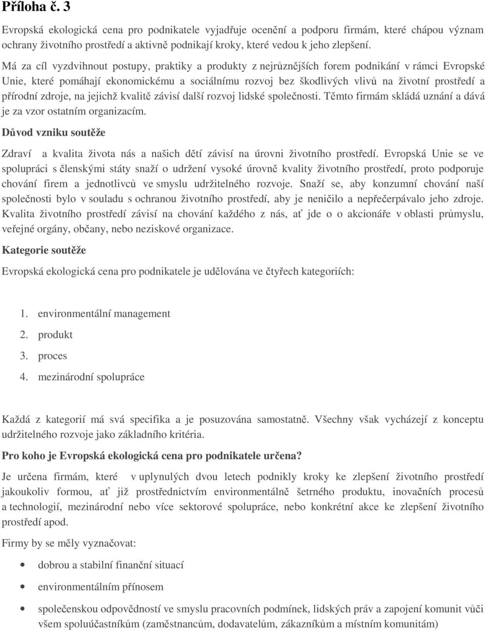 přírodní zdroje, na jejichž kvalitě závisí další rozvoj lidské společnosti. Těmto firmám skládá uznání a dává je za vzor ostatním organizacím.