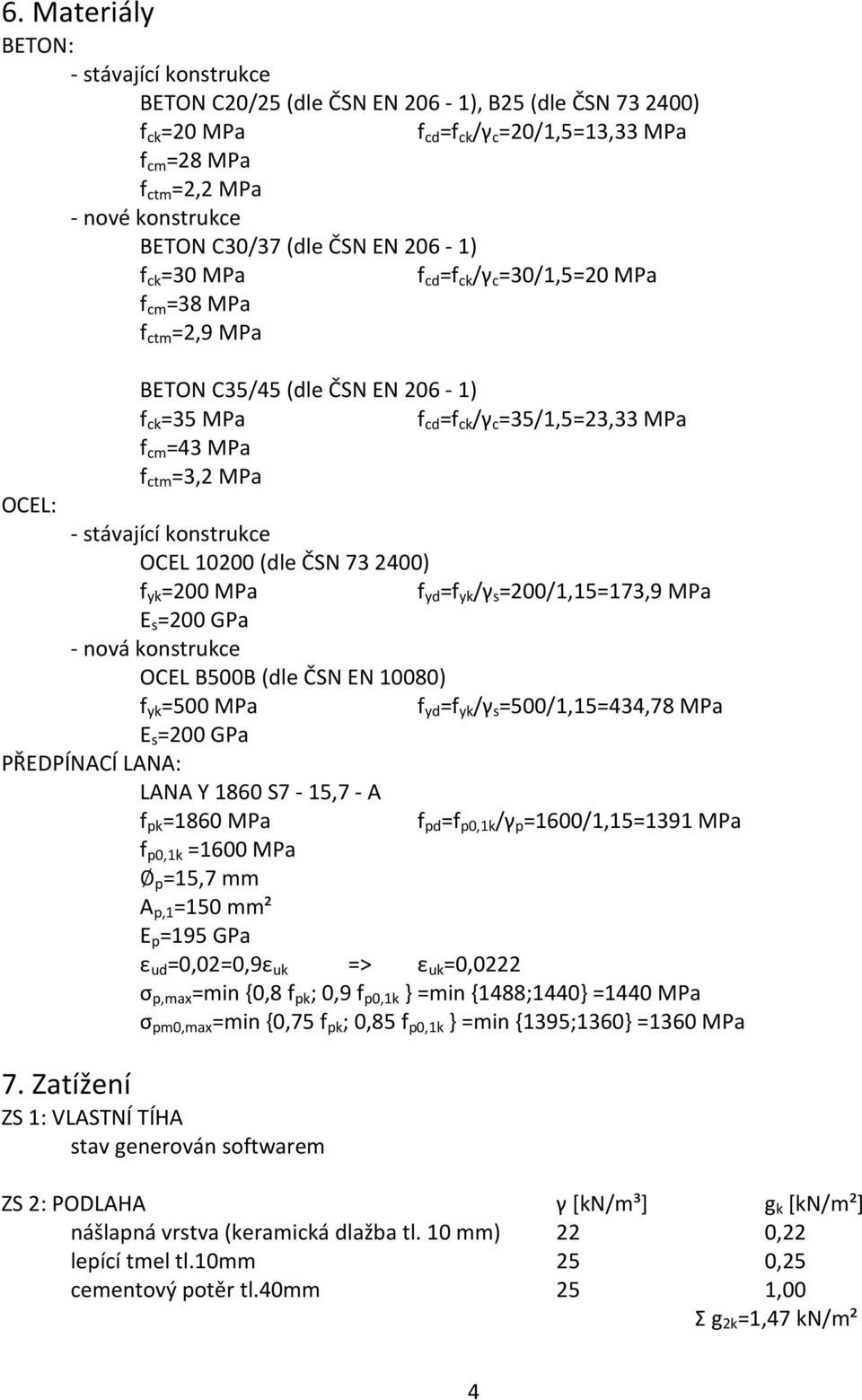 =3,2 MPa OCEL: - stávající konstrukce OCEL 10200 (dle ČSN 732400) f yk =200 MPa f yd =f yk /γ s =200/1,15=173,9 MPa E s =200 GPa - nová konstrukce OCEL B500B (dle ČSN EN 10080) f yk =500 MPa f yd =f